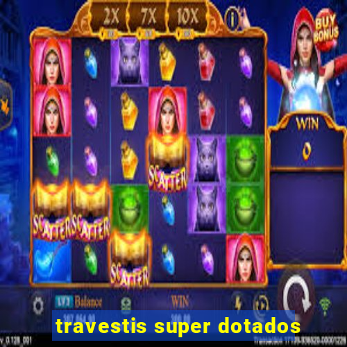 travestis super dotados